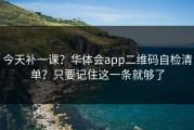 今天补一课？华体会app二维码自检清单？只要记住这一条就够了