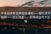 华体会体育官网短信通知——疑似诱导跳转——怎么排查——别等被盗号才后悔