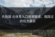 先别装 云体育入口相关链接，我踩过的坑太真实