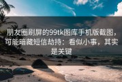 朋友圈刷屏的99tk图库手机版截图，可能暗藏短信劫持：看似小事，其实是关键