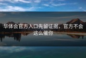 华体会官方入口先留证据，官方不会这么催你