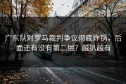 广东队对罗马裁判争议彻底炸锅，后面还有没有第二层？越扒越有