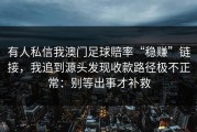 有人私信我澳门足球賠率“稳赚”链接，我追到源头发现收款路径极不正常：别等出事才补救