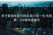 关于爱游戏官方网站 我只说一句 先验真：1分钟快速避坑