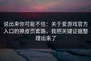 说出来你可能不信：关于爱游戏官方入口的换皮页套路，我把关键证据整理出来了
