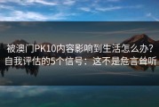 被澳门PK10内容影响到生活怎么办？自我评估的5个信号：这不是危言耸听