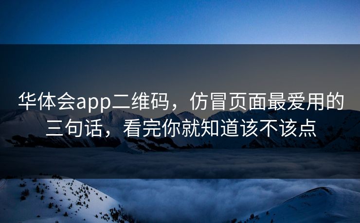 华体会app二维码，仿冒页面最爱用的三句话，看完你就知道该不该点