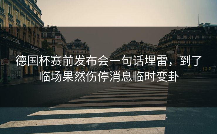 德国杯赛前发布会一句话埋雷，到了临场果然伤停消息临时变卦